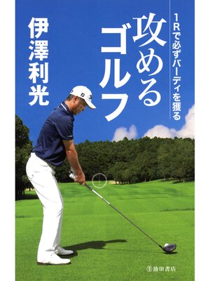 cover image of 伊澤利光 攻めるゴルフ（池田書店）　1Rで必ずバーディを獲る